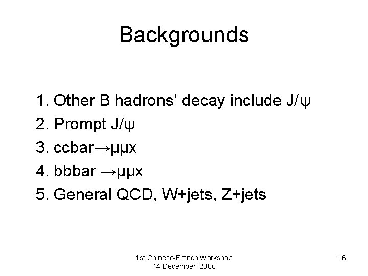 Backgrounds 1. Other B hadrons’ decay include J/ψ 2. Prompt J/ψ 3. ccbar→μμx 4.