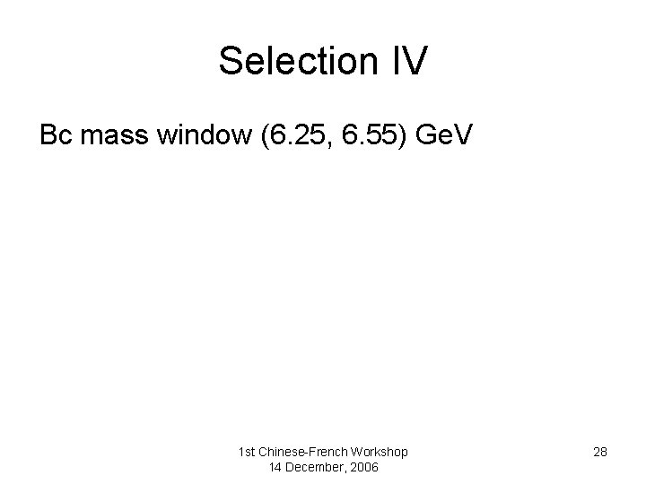 Selection IV Bc mass window (6. 25, 6. 55) Ge. V 1 st Chinese-French