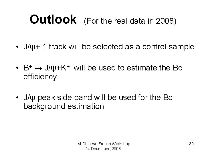 Outlook (For the real data in 2008) • J/ψ+ 1 track will be selected