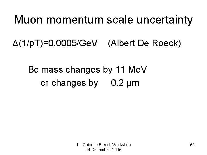 Muon momentum scale uncertainty Δ(1/p. T)=0. 0005/Ge. V (Albert De Roeck) Bc mass changes