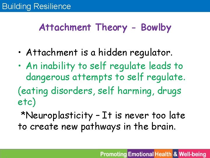 Building Resilience Attachment Theory - Bowlby • Attachment is a hidden regulator. • An