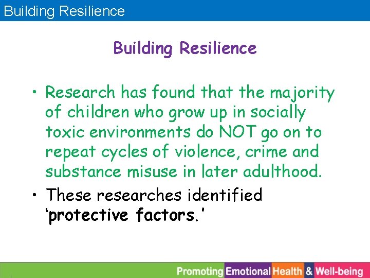 Building Resilience • Research has found that the majority of children who grow up