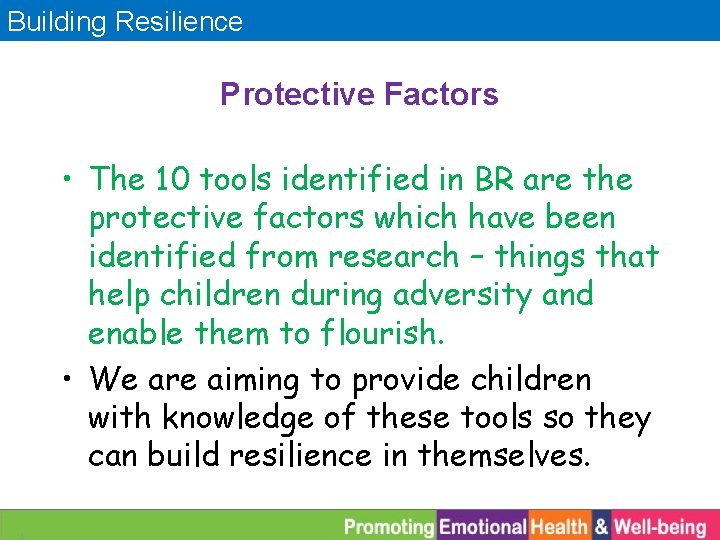 Building Resilience Protective Factors • The 10 tools identified in BR are the protective