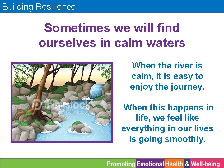 Building Resilience Sometimes we will find ourselves in calm waters When the river is