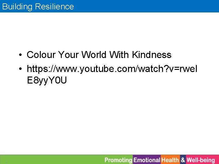 Building Resilience • Colour Your World With Kindness • https: //www. youtube. com/watch? v=rwel