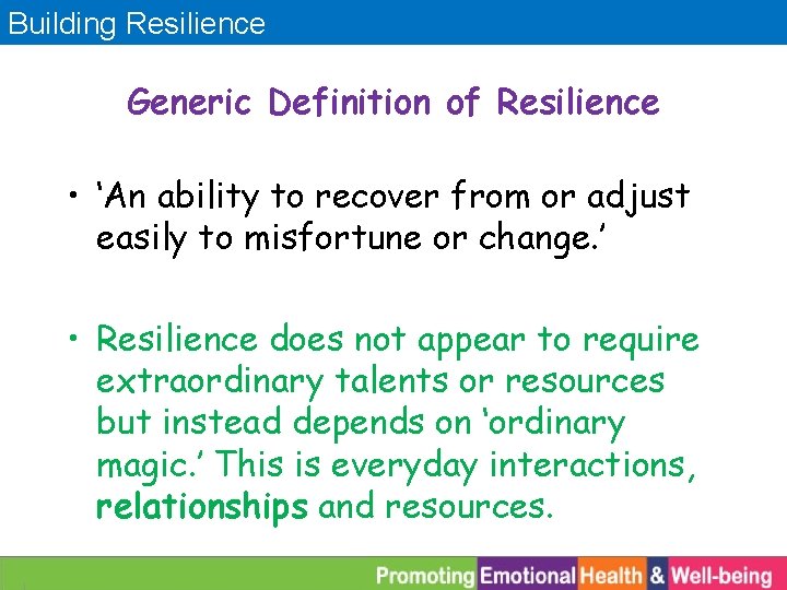 Building Resilience Generic Definition of Resilience • ‘An ability to recover from or adjust