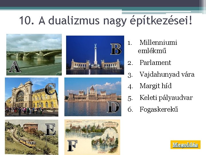 10. A dualizmus nagy építkezései! B A 1. Millenniumi emlékmű 2. Parlament 3. Vajdahunyad