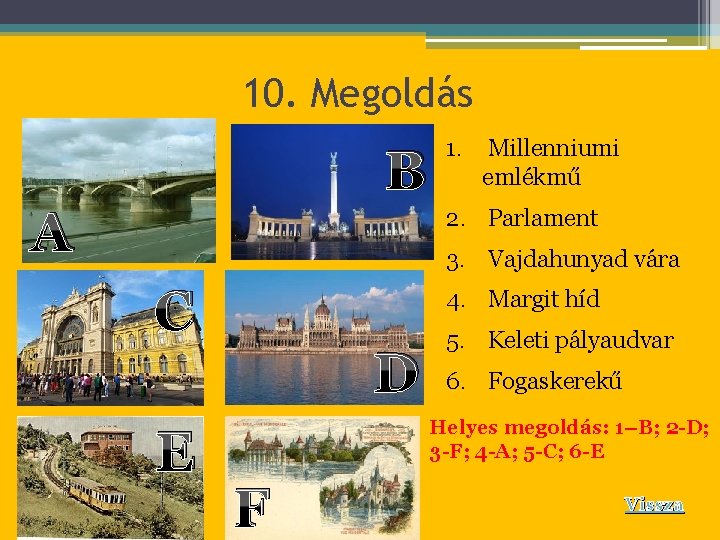 10. Megoldás B A 1. Millenniumi emlékmű 2. Parlament 3. Vajdahunyad vára C 4.