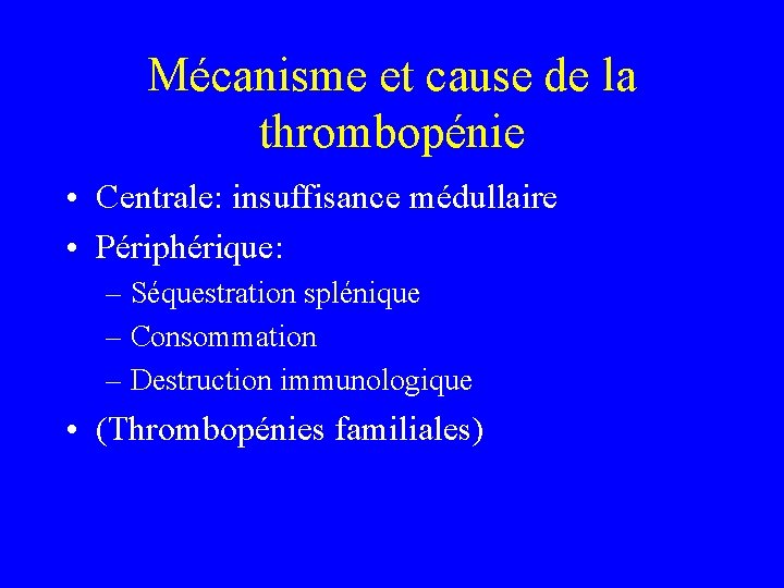 Mécanisme et cause de la thrombopénie • Centrale: insuffisance médullaire • Périphérique: – Séquestration