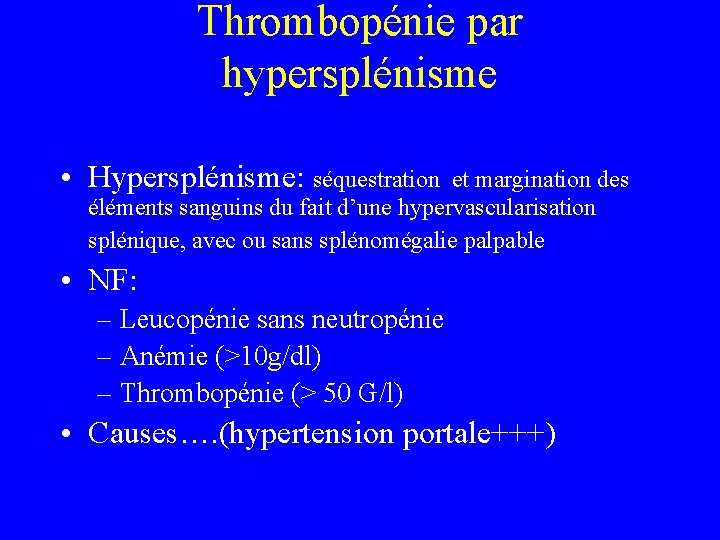 Thrombopénie par hypersplénisme • Hypersplénisme: séquestration et margination des éléments sanguins du fait d’une