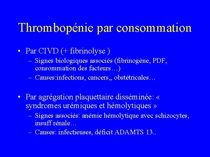 Thrombopénie par consommation • Par CIVD (+ fibrinolyse ) – Signes biologiques associés (fibrinogène,