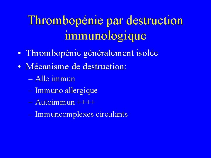 Thrombopénie par destruction immunologique • Thrombopénie généralement isolée • Mécanisme de destruction: – Allo