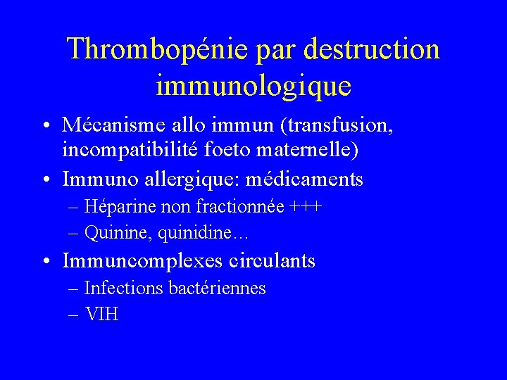 Thrombopénie par destruction immunologique • Mécanisme allo immun (transfusion, incompatibilité foeto maternelle) • Immuno