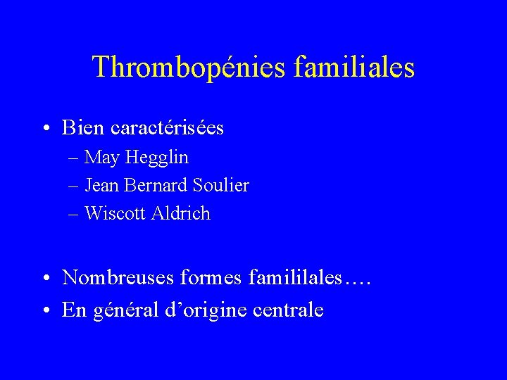 Thrombopénies familiales • Bien caractérisées – May Hegglin – Jean Bernard Soulier – Wiscott