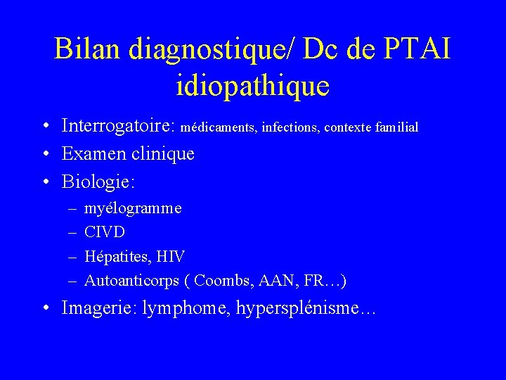 Bilan diagnostique/ Dc de PTAI idiopathique • Interrogatoire: médicaments, infections, contexte familial • Examen