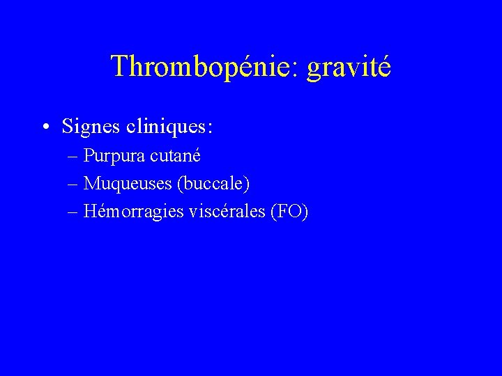 Thrombopénie: gravité • Signes cliniques: – Purpura cutané – Muqueuses (buccale) – Hémorragies viscérales