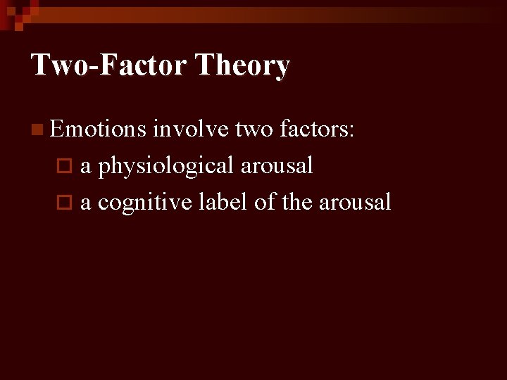 Two-Factor Theory n Emotions involve two factors: ¨ a physiological arousal ¨ a cognitive