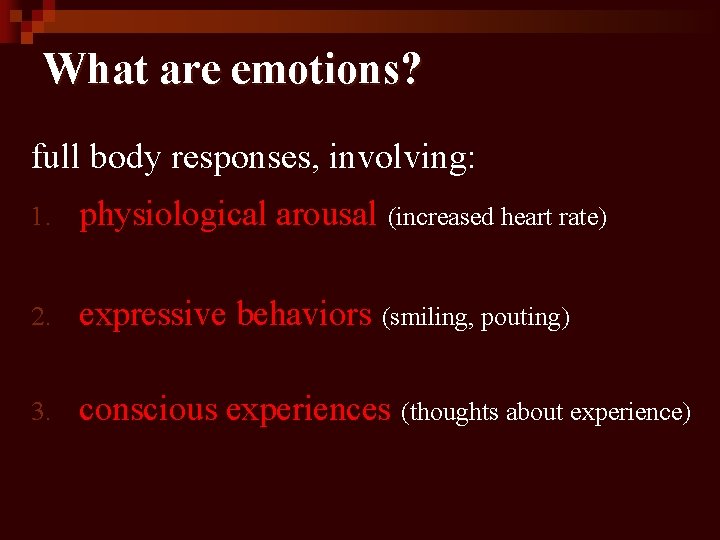 What are emotions? full body responses, involving: 1. physiological arousal (increased heart rate) 2.