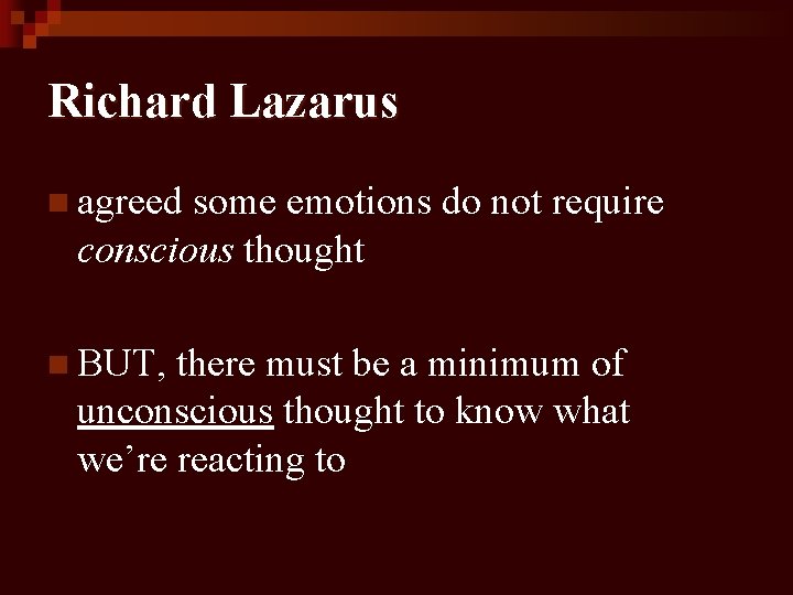 Richard Lazarus n agreed some emotions do not require conscious thought n BUT, there