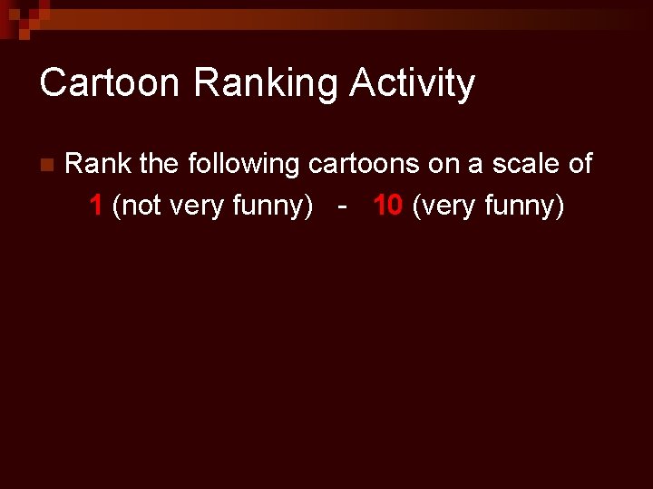 Cartoon Ranking Activity n Rank the following cartoons on a scale of 1 (not