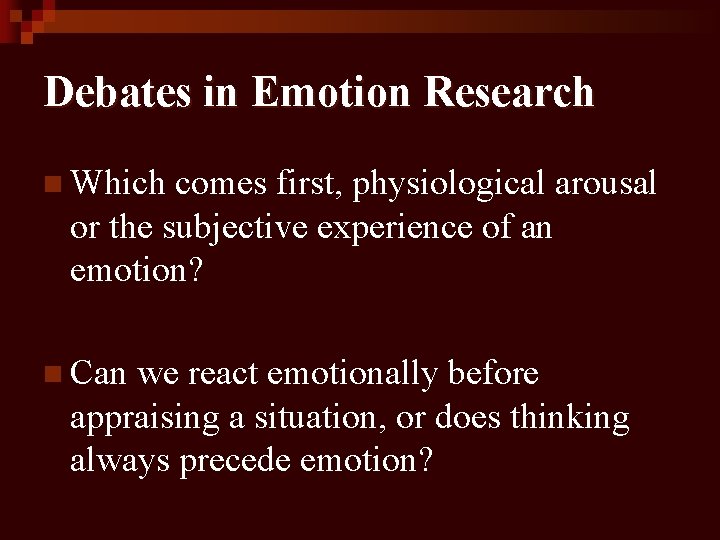 Debates in Emotion Research n Which comes first, physiological arousal or the subjective experience