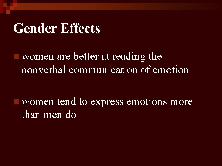 Gender Effects n women are better at reading the nonverbal communication of emotion n
