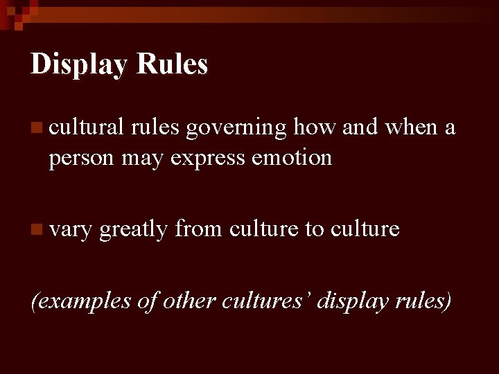 Display Rules n cultural rules governing how and when a person may express emotion