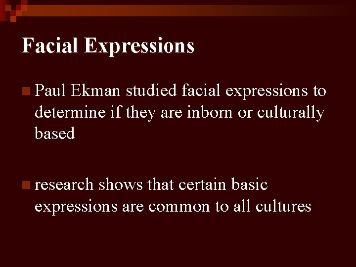 Facial Expressions n Paul Ekman studied facial expressions to determine if they are inborn