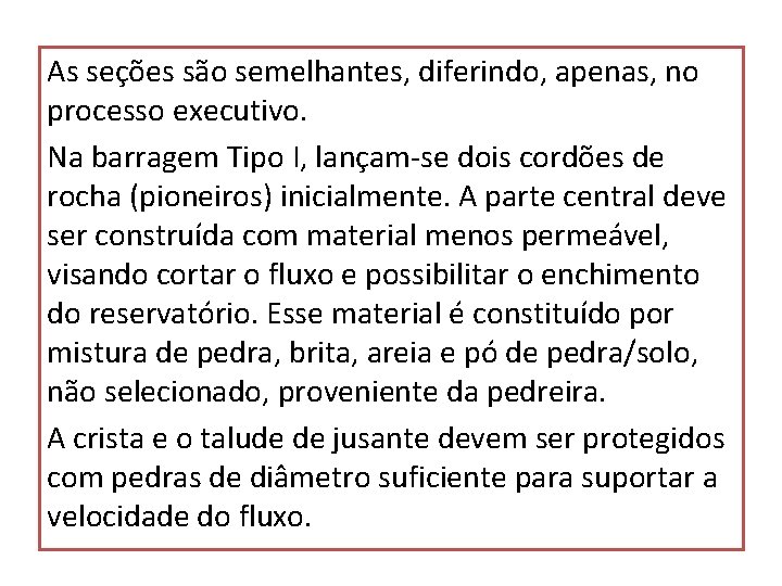 As seções são semelhantes, diferindo, apenas, no processo executivo. Na barragem Tipo I, lançam-se