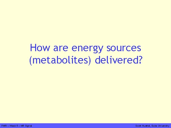 How are energy sources (metabolites) delivered? FMRI – Week 5 – MR Signal Scott