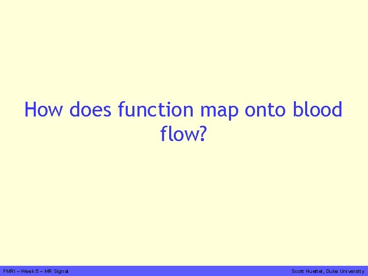 How does function map onto blood flow? FMRI – Week 5 – MR Signal