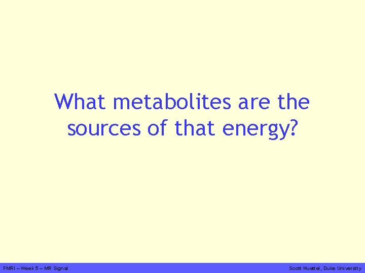 What metabolites are the sources of that energy? FMRI – Week 5 – MR