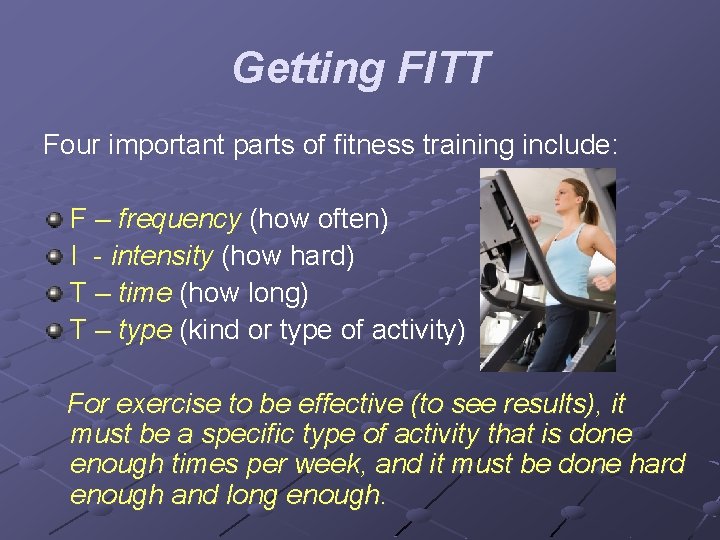 Getting FITT Four important parts of fitness training include: F – frequency (how often)