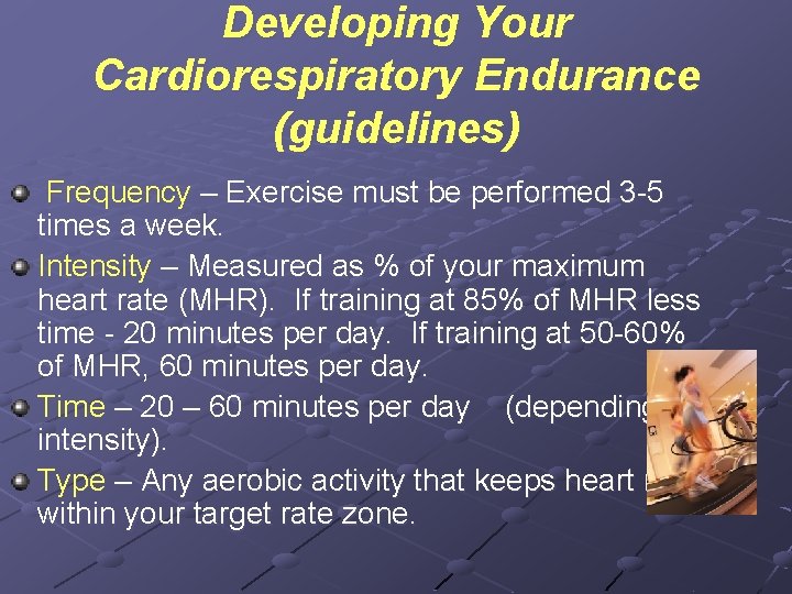 Developing Your Cardiorespiratory Endurance (guidelines) Frequency – Exercise must be performed 3 -5 times