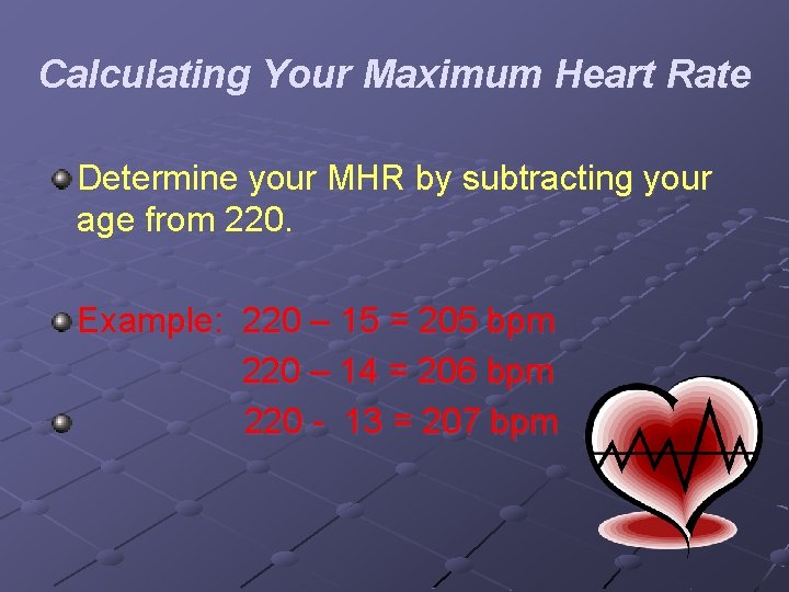 Calculating Your Maximum Heart Rate Determine your MHR by subtracting your age from 220.