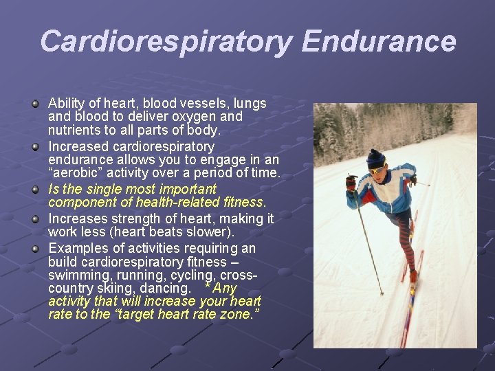 Cardiorespiratory Endurance Ability of heart, blood vessels, lungs and blood to deliver oxygen and
