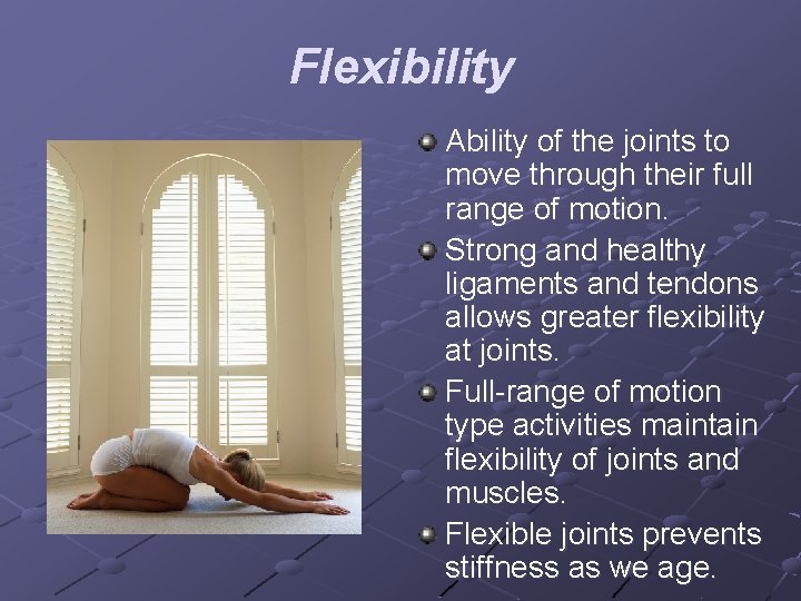 Flexibility Ability of the joints to move through their full range of motion. Strong