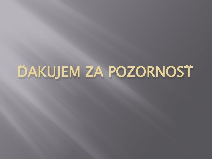 ĎAKUJEM ZA POZORNOSŤ 