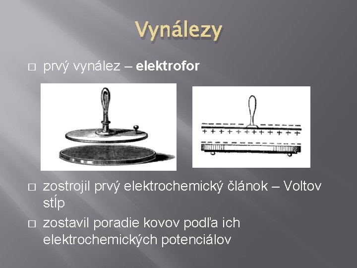 Vynálezy � prvý vynález – elektrofor � zostrojil prvý elektrochemický článok – Voltov stĺp