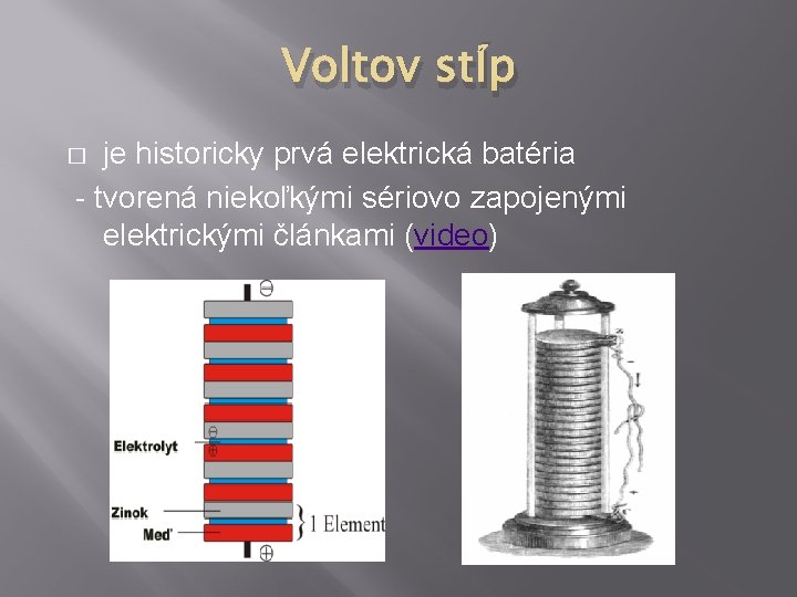 Voltov stĺp je historicky prvá elektrická batéria - tvorená niekoľkými sériovo zapojenými elektrickými článkami