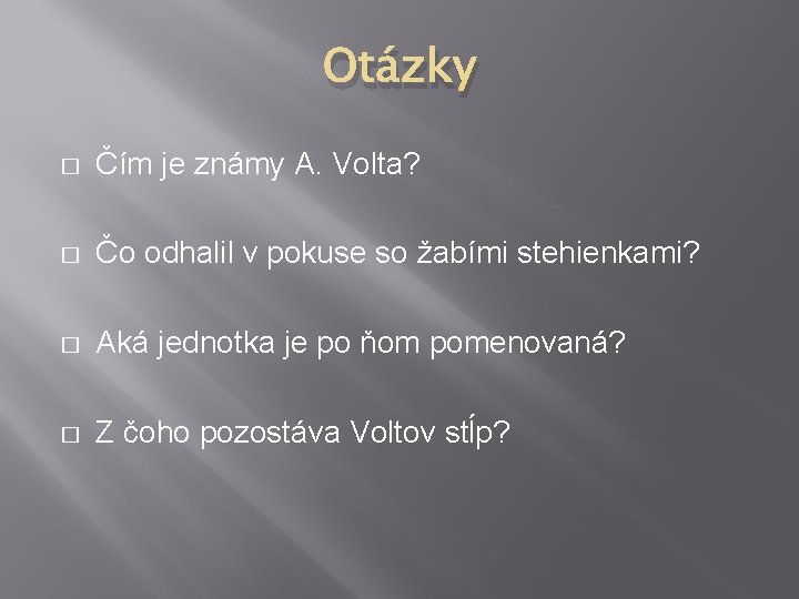 Otázky � Čím je známy A. Volta? � Čo odhalil v pokuse so žabími