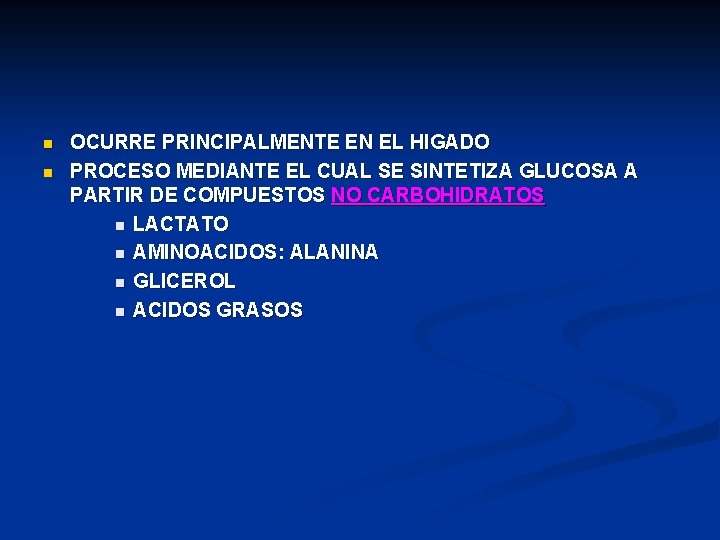 n n OCURRE PRINCIPALMENTE EN EL HIGADO PROCESO MEDIANTE EL CUAL SE SINTETIZA GLUCOSA