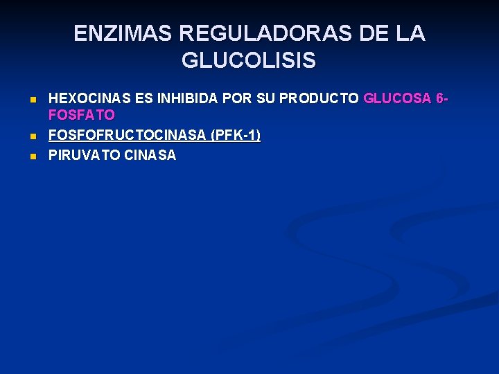 ENZIMAS REGULADORAS DE LA GLUCOLISIS n n n HEXOCINAS ES INHIBIDA POR SU PRODUCTO