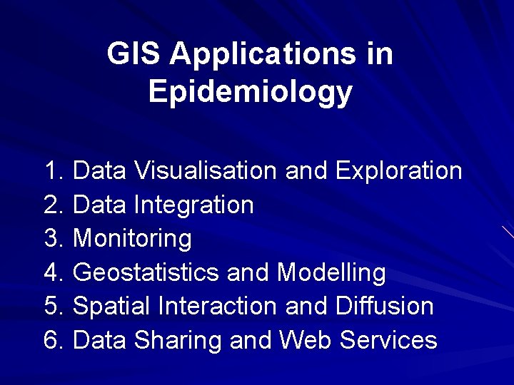 GIS Applications in Epidemiology 1. Data Visualisation and Exploration 2. Data Integration 3. Monitoring