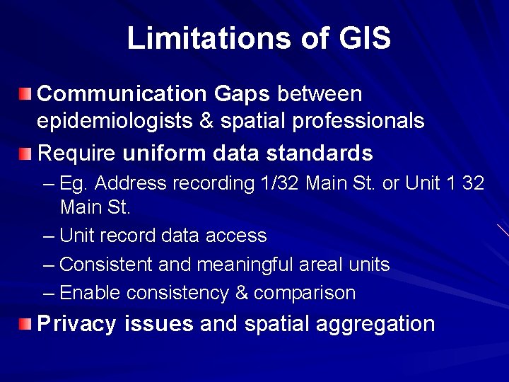 Limitations of GIS Communication Gaps between epidemiologists & spatial professionals Require uniform data standards