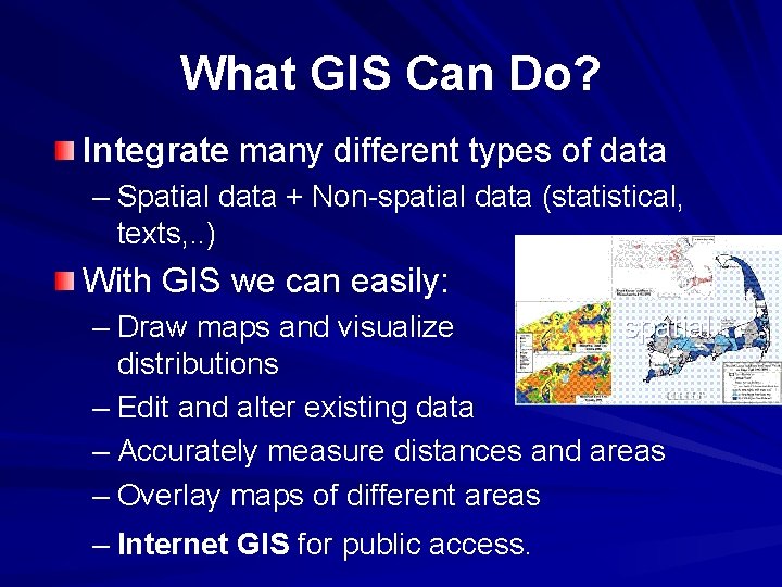 What GIS Can Do? Integrate many different types of data – Spatial data +