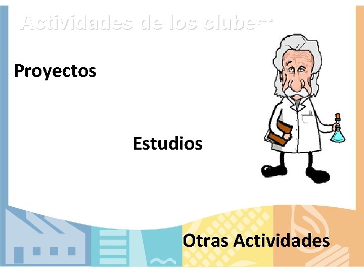 Actividades de los clubes: Proyectos Estudios Otras Actividades 