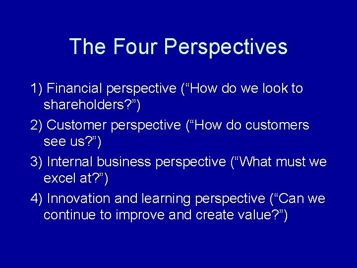 The Four Perspectives 1) Financial perspective (“How do we look to shareholders? ”) 2)