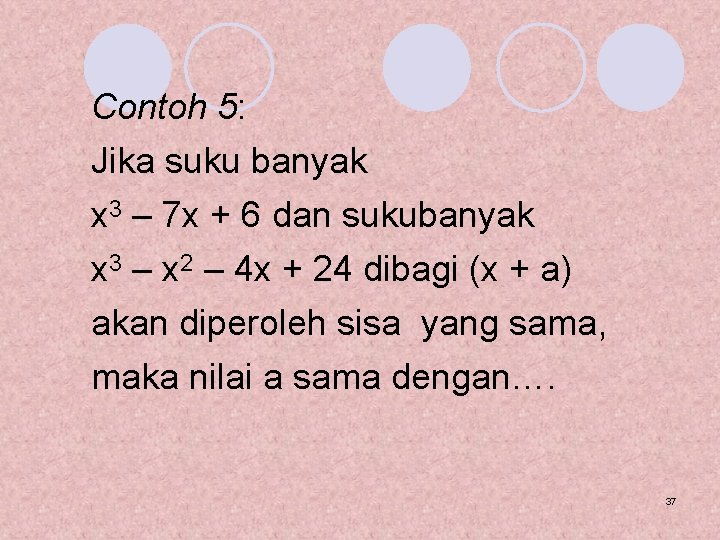 Contoh 5: Jika suku banyak x 3 – 7 x + 6 dan sukubanyak