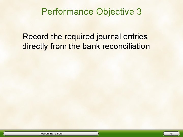 Performance Objective 3 Record the required journal entries directly from the bank reconciliation Accounting